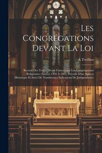 Produktbild: Les Congr&eacute;gations Devant La Loi: Recueil Des Textes Divers Concernant Les Congr&eacute;gations Religieuses (Ann&eacute;es 1305 &Agrave; 1905) Pr&eacute;c&eacute;d&eacute; D'un Aper&ccedil;u Historiqu