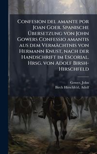 Produktbild: Confesion del amante por Joan Goer. Spanische &Atilde;bersetzung von John Gowers Confessio amantis aus dem Verm&auml;chtnis von Hermann Knust, nach der Handschrift im Escorial. Hrsg. von Adolf Birsh-Hirschfeld