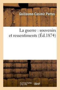Produktbild: La Guerre: Souvenirs Et Ressentiments (&Eacute;d.1874)