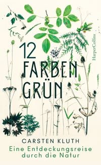 Produktbild: 12 Farben Gr&uuml;n. Eine Entdeckungsreise durch die Natur