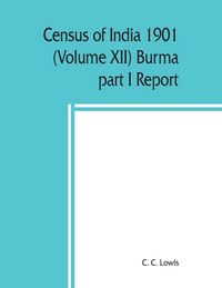 Produktbild: Census of India 1901 (Volume XII) Burma part I Report