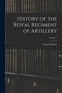 Produktbild: History of the Royal Regiment of Artillery; Volume 1