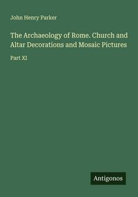 Produktbild: The Archaeology of Rome. Church and Altar Decorations and Mosaic Pictures