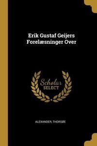 Produktbild: Erik Gustaf Geijers Forel&aelig;sninger Over