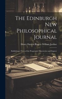 Produktbild: The Edinburgh New Philosophical Journal: Exhibiting a View of the Progressive Discoveries and Improv