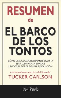 Produktbild: Resumen de El Barco de Los Tontos: C&oacute;mo Una Clase Gobernante Ego&iacute;sta Est&aacute; llevando A Estados Unidos Al Borde de Una Revoluci&oacute;n: Conversaciones Escrita