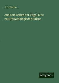 Produktbild: Aus dem Leben der V&ouml;gel Eine naturpsychologische Skizze