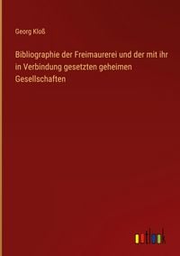Produktbild: Bibliographie der Freimaurerei und der mit ihr in Verbindung gesetzten geheimen Gesellschaften