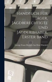 Produktbild: Handbuch f&uuml;r J&auml;ger, Jagdberechtigte und Jagdliebhaber, Erster Band