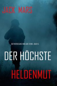 Produktbild: Der H&ouml;chste Heldenmut: Der Werdegang von Luke Stone - Buch 5 (ein Action Thriller)
