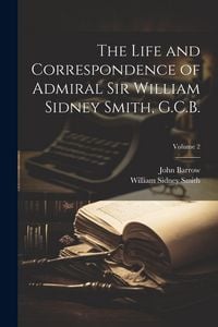 Produktbild: The Life and Correspondence of Admiral Sir William Sidney Smith, G.C.B.; Volume 2