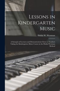 Produktbild: Lessons in Kindergarten Music [microform]: a Synopsis of Lectures and Demonstrations Given to Teachers Taking the Kindergarten Music Course in the Hul