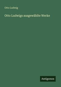 Produktbild: Otto Ludwigs ausgew&auml;hlte Werke