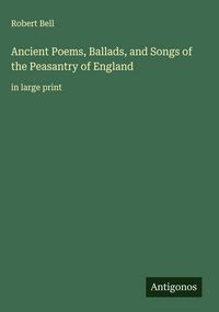 Produktbild: Ancient Poems, Ballads, and Songs of the Peasantry of England