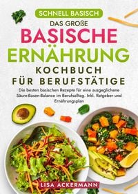 Produktbild: Schnell Basisch - Das gro&szlig;e Basische Ern&auml;hrung Kochbuch f&uuml;r Berufst&auml;tige