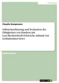 Produktbild: Selbsteinsch&auml;tzung und Evaluation der F&auml;higkeiten von Kindern mit Lese-Rechtschreib-Schw&auml;che anhand von Leitfadeninterviews