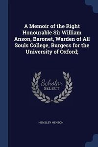 Produktbild: A Memoir of the Right Honourable Sir William Anson, Baronet, Warden of All Souls College, Burgess for the University of Oxford;