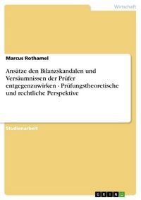Produktbild: Ans&auml;tze den Bilanzskandalen und Vers&auml;umnissen der Pr&uuml;fer entgegenzuwirken - Pr&uuml;fungstheoretische und rechtliche Perspektive