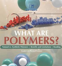 Produktbild: What are Polymers? Natural vs. Synthetic Polymers and Benefits and Limitations | Bonding | Grade 6-8 Physical Science