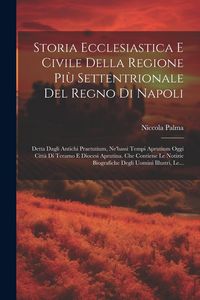 Produktbild: Storia Ecclesiastica E Civile Della Regione Pi&ugrave; Settentrionale Del Regno Di Napoli: Detta Dagli Antichi Praetutium, Ne'bassi Tempi Aprutium Oggi Citt&agrave;
