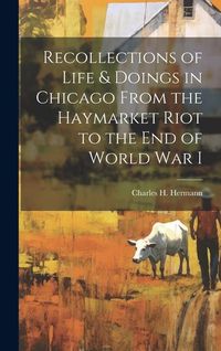 Produktbild: Recollections of Life & Doings in Chicago From the Haymarket Riot to the End of World War I