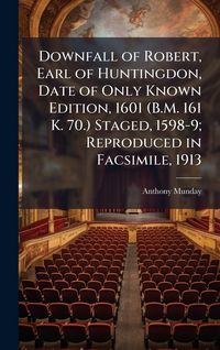Produktbild: Downfall of Robert, Earl of Huntingdon, Date of Only Known Edition, 1601 (B.M. 161 K. 70.) Staged, 1598-9; Reproduced in Facsimile, 1913
