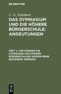 Produktbild: Wie k&ouml;nnen die Gymnasien und h&ouml;hern B&uuml;rgerschulen wieder mehr erziehend werden?