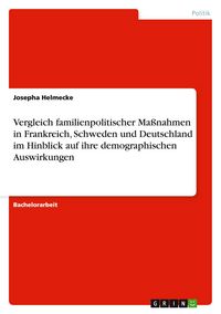 Produktbild: Vergleich familienpolitischer Ma&szlig;nahmen in Frankreich, Schweden und Deutschland im Hinblick auf ihre demographischen Auswirkungen