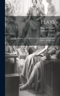 Produktbild: Plays: The City Madam. the Guardian. a Very Woman. the Bashful Lover. the Old Law
