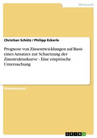 Produktbild: Prognose von Zinsentwicklungen auf Basis eines Ansatzes zur Schaetzung der Zinsstrukturkurve - Eine empirische Untersuchung