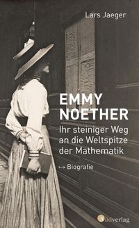 Bild vom Artikel Emmy Noether. Ihr steiniger Weg an die Weltspitze der Mathematik vom Autor Lars Jaeger