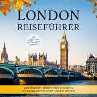 Produktbild: London Reisef&uuml;hrer: Der perfekte Reisef&uuml;hrer f&uuml;r einen unvergesslichen Aufenthalt in London - inkl. Insider-Tipps und Tipps zum Geldsparen