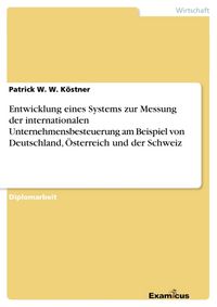 Produktbild: Entwicklung eines Systems zur Messung der internationalen Unternehmensbesteuerung am Beispiel von Deutschland, &Ouml;sterreich und der Schweiz