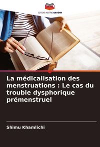 Produktbild: La m&eacute;dicalisation des menstruations : Le cas du trouble dysphorique pr&eacute;menstruel