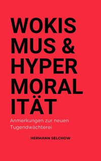 Produktbild: Wokismus und Hypermoralit&auml;t Anmerkungen zur neuen Tugendw&auml;chterei