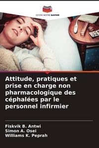 Produktbild: Attitude, pratiques et prise en charge non pharmacologique des c&eacute;phal&eacute;es par le personnel infirmier