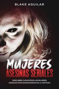 Produktbild: Mujeres Asesinas Seriales: Descubre Cu&aacute;les son las Mujeres Asesinas m&aacute;s Sanguinarias de la Historia