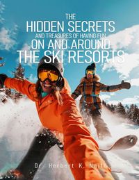 Produktbild: The Hidden Secrets and Treasures of Having Fun on and Around the Ski Resorts