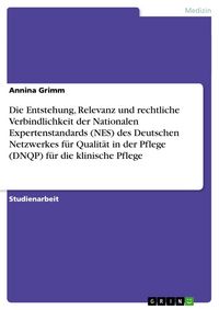 Produktbild: Die Entstehung, Relevanz und rechtliche Verbindlichkeit der Nationalen Expertenstandards (NES) des Deutschen Netzwerkes f&uuml;r Qualit&auml;t in der Pflege (DN
