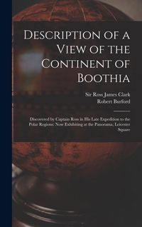 Produktbild: Description of a View of the Continent of Boothia: Discovered by Captain Ross in his Late Expedition to the Polar Regions: now Exhibiting at the Panor