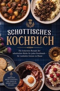 Produktbild: Schottisches Kochbuch: Die leckersten Rezepte der schottischen K&uuml;che f&uuml;r jeden Geschmack - f&uuml;r rustikalen Genuss zu Hause - inkl. Fr&uuml;hst&uuml;ck, Brote & O