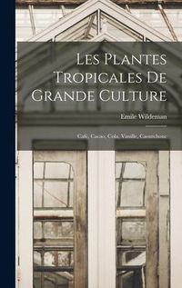 Produktbild: Les Plantes Tropicales De Grande Culture: Caf&eacute;, Cacao, Cola, Vanille, Caoutchouc