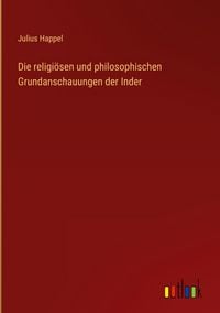 Produktbild: Die religi&ouml;sen und philosophischen Grundanschauungen der Inder