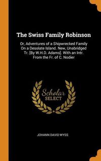 Bild vom Artikel The Swiss Family Robinson: Or, Adventures of a Shipwrecked Family On a Desolate Island. New, Unabridged Tr. [By W.H.D. Adams]. With an Intr. From vom Autor Johann David Wyss