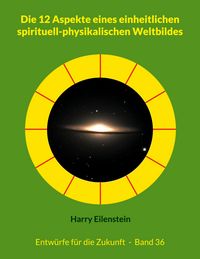 Produktbild: Die 12 Aspekte eines einheitlichen spirituell-physikalischen Weltbildes