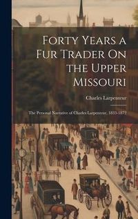 Produktbild: Forty Years a Fur Trader On the Upper Missouri