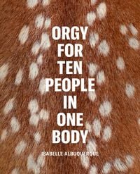 Produktbild: Isabelle Albuquerque: Orgy for Ten People in One Body