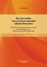Produktbild: Das Sturzrisiko von zu Hause lebenden &auml;lteren Menschen: Entwicklung eines Sturzrisikoinstrumentes zur Einbindung in eine elektronische mobile Patiente