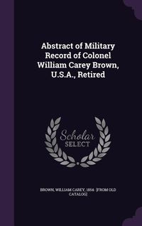 Produktbild: Abstract of Military Record of Colonel William Carey Brown, U.S.A., Retired