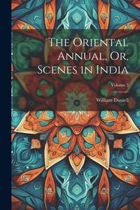 Produktbild: The Oriental Annual, Or, Scenes in India; Volume 3